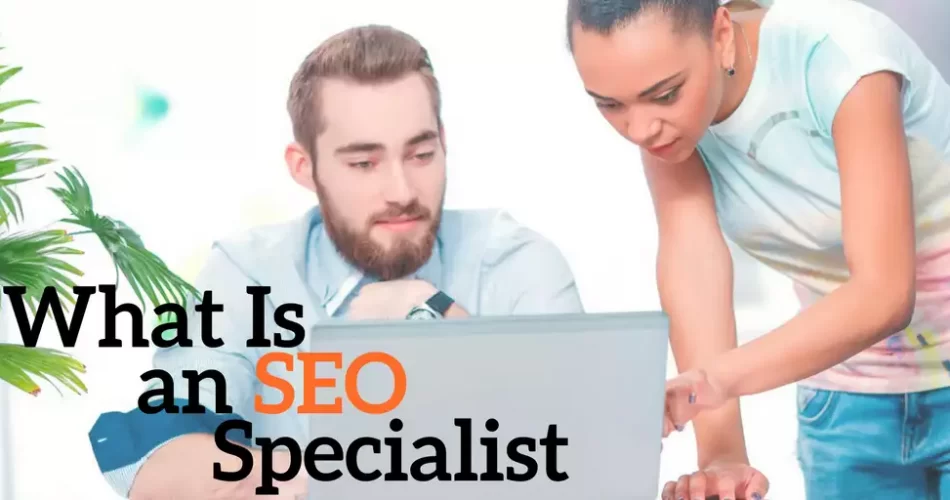 What Is an SEO Specialist and What Are His Responsibilities